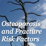 Osteoporosis and Fracture Risk Factors
